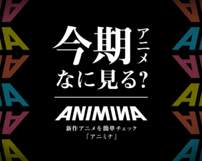 放送中の最新アニメをチェックできる「ANIMINA(アニミナ)」